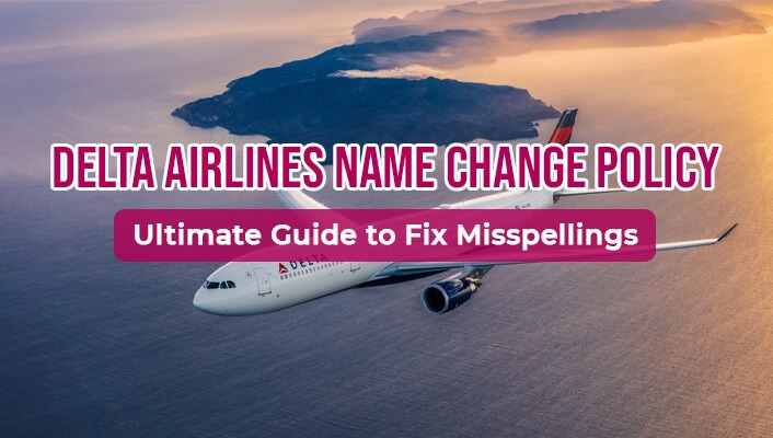 Delta Airlines Name Change Policy: Ultimate Guide to Fix Misspellings