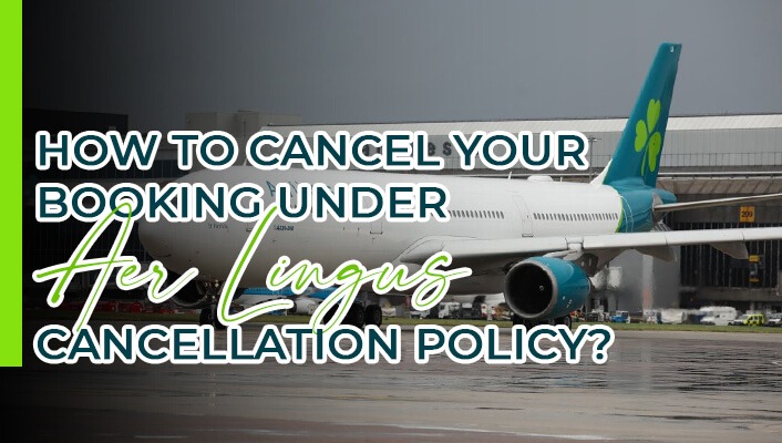 How to Cancel Your Booking Under Aer Lingus Cancellation Policy?