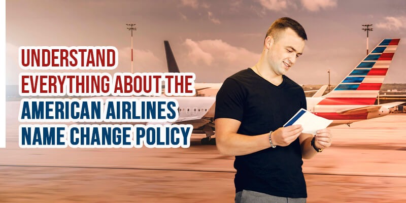 Understand Everything About the American Airlines Name Change Policy