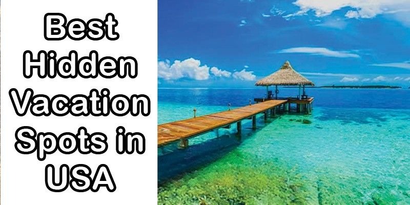 Best hidden vacation spots USA