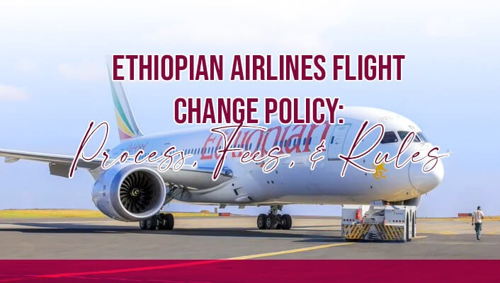 Ethiopian Airlines Flight Change Policy: Process, Fees, & Rules